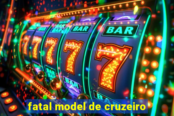 fatal model de cruzeiro